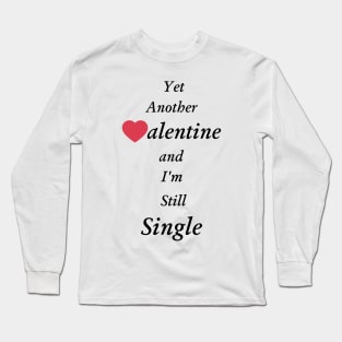 Yet Another Valentine and I'm still single Long Sleeve T-Shirt